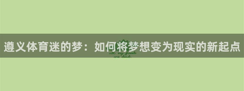 酷玩体育：遵义体育迷的梦：如何将梦想变为现实的新起点